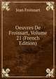 Oeuvres De Froissart, Volume 21 (French Edition), Jean Froissart 