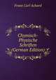 Chymisch-Physische Schriften (German Edition), Franz Carl Achard 