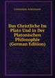 Das Christliche Im Plato Und in Der Platonischen Philosophie (German Edition), Constantin Ackermann 