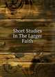 Short Studies In The Larger Faith, 