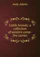 Cattle brands; a collection of western camp-fire stories, Andy Adams 