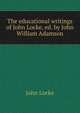 The educational writings of John Locke, ed. by John William Adamson, John Locke 