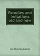 Parodies and imitations old and new, J A. Stanley Adam 