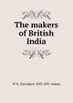 The makers of British India, W H. Davenport 1828-1891 Adams 