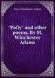 "Polly" and other poems. By M. Winchester Adams, Myra Winchester Adams 