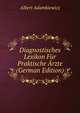 Diagnostisches Lexikon Fur Praktische Arzte (German Edition), Albert Adamkiewicz 