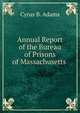 Annual Report of the Bureau of Prisons of Massachusetts ., Cyrus B. Adams 