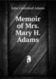 Memoir of Mrs. Mary H. Adams, John Greenleaf Adams 