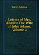 Letters of Mrs. Adams: The Wife of John Adams, Volume 2, John Adams 