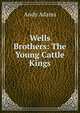 Wells Brothers: The Young Cattle Kings, Andy Adams 