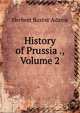 History of Prussia ., Volume 2, Herbert Baxter Adams 