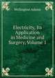 Electricity, Its Application in Medicine and Surgery, Volume 1, Wellington Adams 