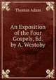 An Exposition of the Four Gospels, Ed. by A. Westoby, Thomas Adam 