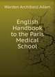English Handbook to the Paris Medical School, Warden Archibald Adam 