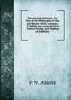 Theological Criticisms, Or, Hint of the Philosophy of Man and Nature: In Six Lectures : To Which Are Appended Two Poetical Scraps, and Dogmas of Infidelity, F W. Adams 