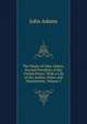 The Works of John Adams, Second President of the United States: With a Life of the Author, Notes and Illustrations, Volume 5, John Adams 