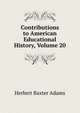 Contributions to American Educational History, Volume 20, Herbert Baxter Adams 