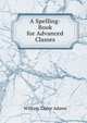 A Spelling-Book for Advanced Classes, William Taylor Adams 