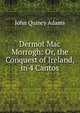 Dermot Mac Morrogh: Or, the Conquest of Ireland, in 4 Cantos, John Quincy Adams 