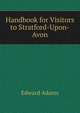 Handbook for Visitors to Stratford-Upon-Avon, Edward Adams 