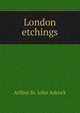 London etchings, Arthur St. John Adcock 