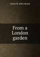 From a London garden, Arthur St. John Adcock 
