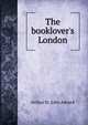 The booklover's London, Arthur St. John Adcock 