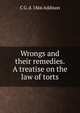 Wrongs and their remedies. A treatise on the law of torts, C G. d. 1866 Addison 