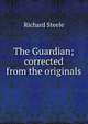 The Guardian; corrected from the originals, Steele, Richard, Sir, 1672-1729 