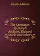 The Spectator. By Joseph Addison, Richard Steele and others, Джозеф Аддисон 