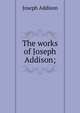The works of Joseph Addison;, Джозеф Аддисон 