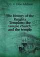 The history of the Knights Templars: the temple church, and the temple, C G. d. 1866 Addison 