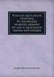 Practical agricultural chemistry for elementary students, adapted for use in agricultural classes and colleges, Joseph Bernard Coleman 
