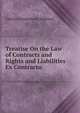 Treatise On the Law of Contracts and Rights and Liabilities Ex Contractu, Addison, C. G. (Charles Greenstreet), d. 1866 