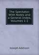 The Spectator: With Notes and a General Index, Volumes 1-2, Джозеф Аддисон 