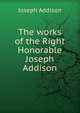 The works of the Right Honorable Joseph Addison, Джозеф Аддисон 