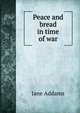 Peace and bread in time of war, Jane Addams 
