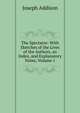 The Spectator: With Sketches of the Lives of the Authors, an Index, and Explanatory Notes, Volume 1, Джозеф Аддисон 