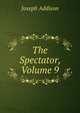 The Spectator, Volume 9, Джозеф Аддисон 