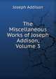 The Miscellaneous Works of Joseph Addison, Volume 3, Джозеф Аддисон 