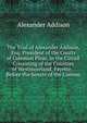 The Trial of Alexander Addison, Esq: President of the Courts of Common Pleas, in the Circuit Consisting of the Counties of Westmoreland, Fayette, . Before the Senate of the Commo, Alexander Addison 