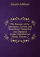 The Beauties of the Spectators, Tatlers, and Guardians: Connected and Digested Under Alphabetical Heads, Volume 2, Джозеф Аддисон 