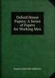 Oxford House Papers: A Series of Papers for Working Men, James Granville Adderley 