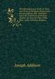 The Miscellaneous Works in Verse and Prose of the Right Honourable Joseph Addison, Esq: Dialogues Upon the Usefulness of Ancient Medals. the Present State of the War. of the Christian Religion, Джозеф Аддисон 