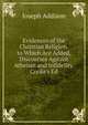 Evidences of the Christian Religion. to Which Are Added, Discourses Against Atheism and Infidelity. Cooke's Ed, Джозеф Аддисон 
