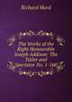 The Works of the Right Honourable Joseph Addison: The Tatler and Spectator No. 1-160, Richard Hurd 
