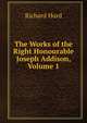 The Works of the Right Honourable Joseph Addison, Volume 1, Richard Hurd 