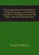 Interesting Anecdotes, Memoirs, Allegories, Essays, and Poetical Fragments: Tending to Amuse the Fancy, and Inculcate Morality, Джозеф Аддисон 