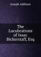 The Lucubrations of Isaac Bickerstaff, Esq, Джозеф Аддисон 