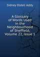 A Glossary of Words Used in the Neighbourhood of Sheffield, Volume 22, issue 1, Sidney Oldall Addy 
